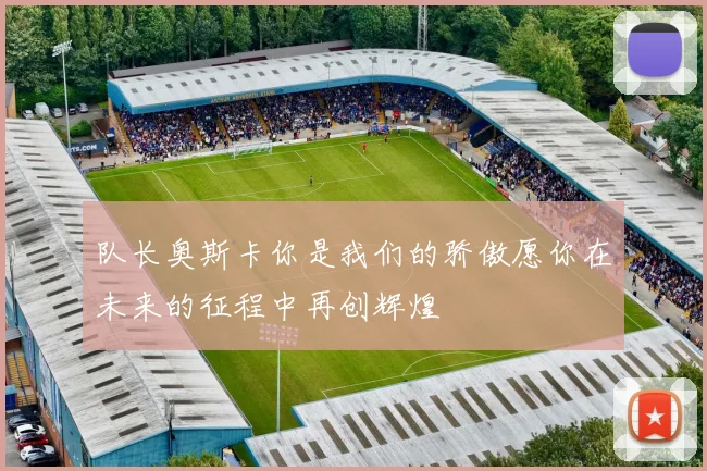 队长奥斯卡你是我们的骄傲愿你在未来的征程中再创辉煌